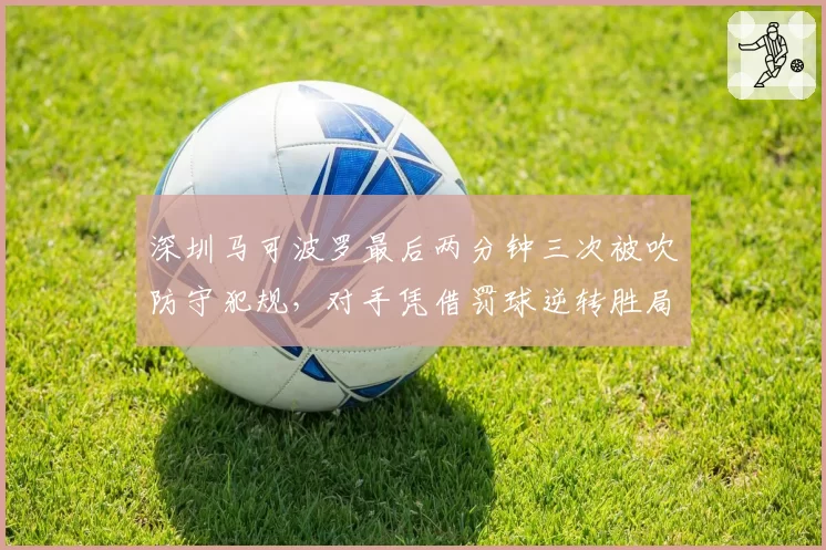 深圳马可波罗最后两分钟三次被吹防守犯规，对手凭借罚球逆转胜局