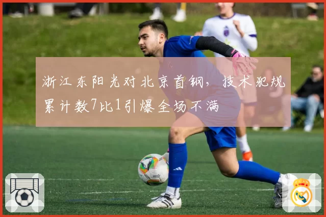 浙江东阳光对北京首钢，技术犯规累计数7比1引爆全场不满